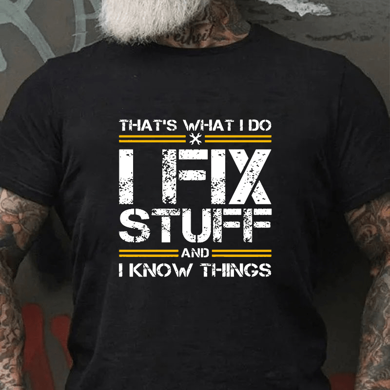 THAT'S WHAT I DO I FIX STUFF AND I KNOW THINGS Cotton T-shirt