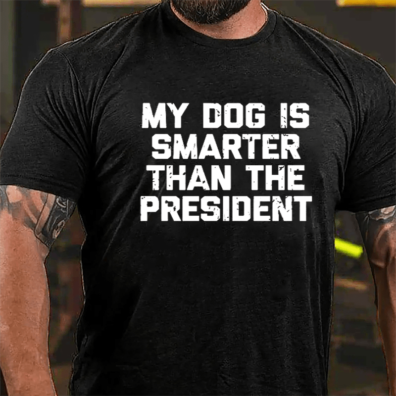 My Dog Is Smarter Than The President Cotton T-shirt