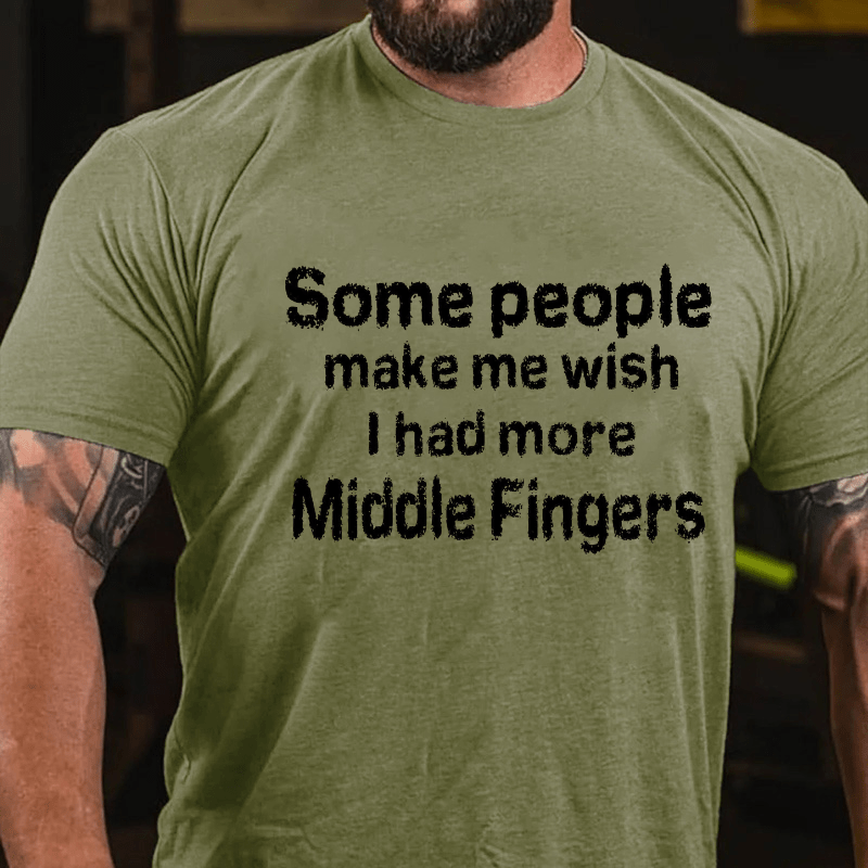 Some People  Make Me Wish I Had More Middle Fingers Cotton T-shirt