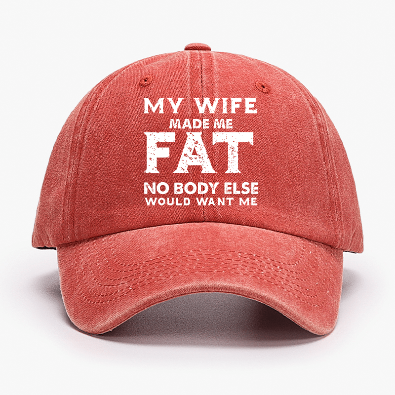 My Wife Made Me Fat No Body Else Would Want Me Funny Husband Family Cap