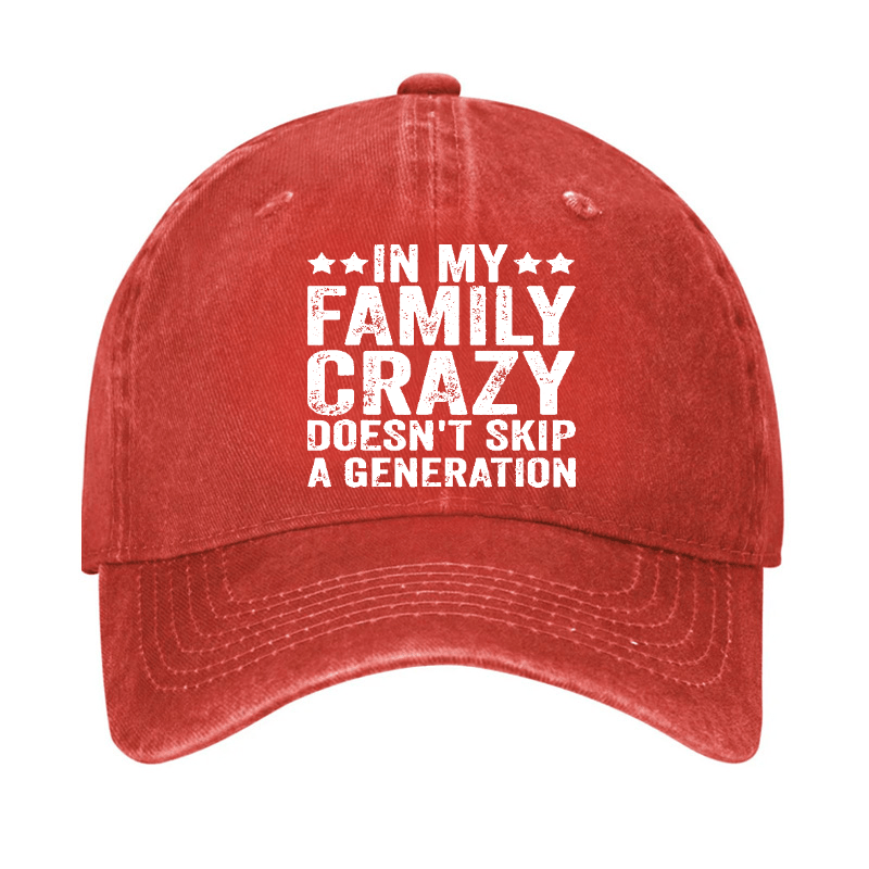 In My Family Crazy Doesn't Skip A Generation Cap