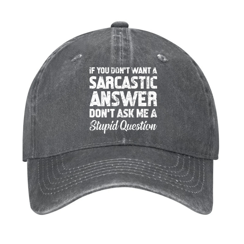 If You Dont Want A Sarcastic Answer Dont A Stupid Question Funny Cap