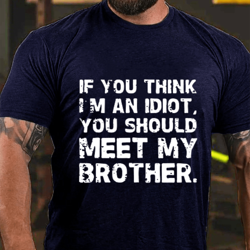 Maturelion If You Think I'm An Idiot, You Should Meet My Brother Cotton T-Shirt