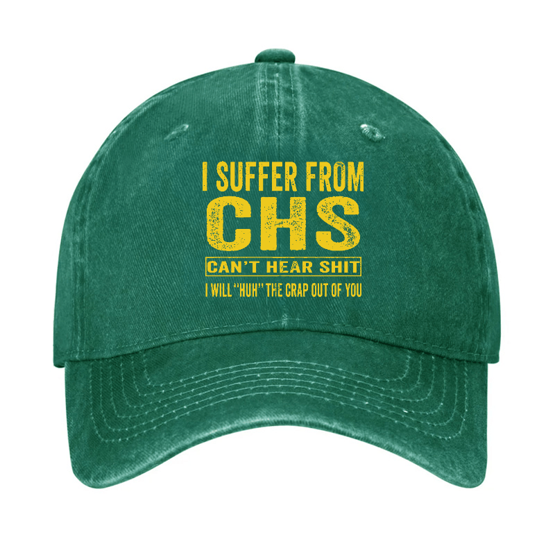 I Suffer From CHS Can't Hear Shit I Will "Huh" The Crap Out Of You Funny Sarcastic Cap