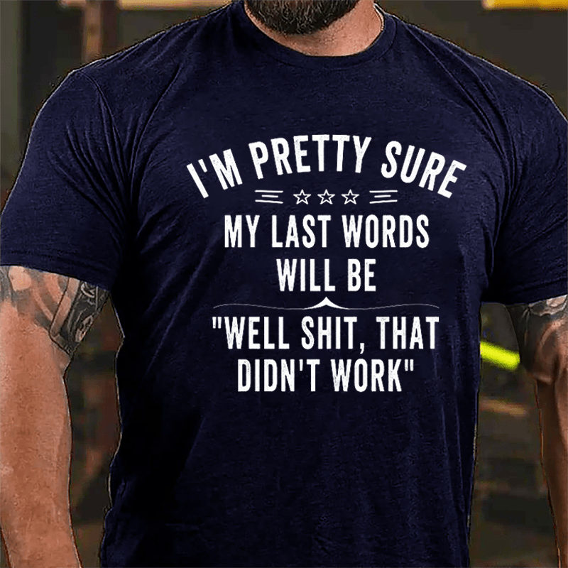 I'm Pretty Sure My Last Words Will Be Well Shit That Didn't Work Men's Cotton T-shirt