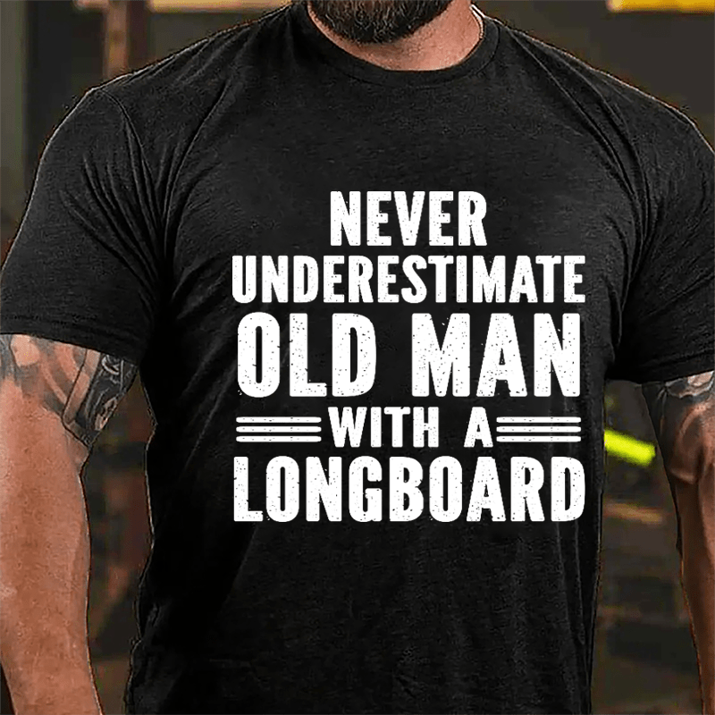 Never Underestimate Old Man With A Longboard Cotton T-shirt