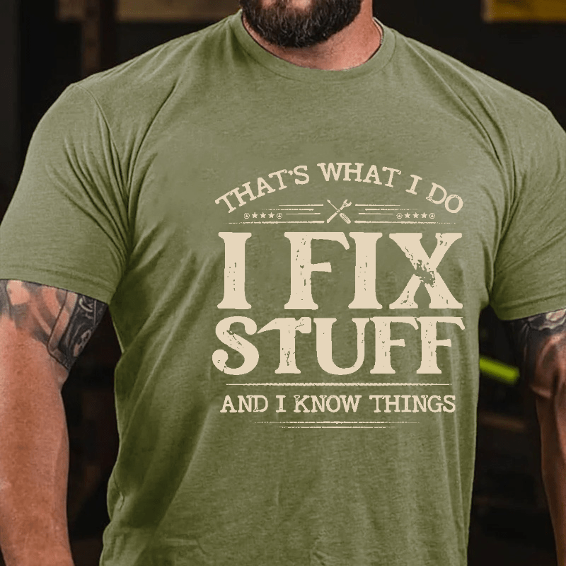 That's What I Do I Fix Stuff And I Know Things Cotton T-shirt