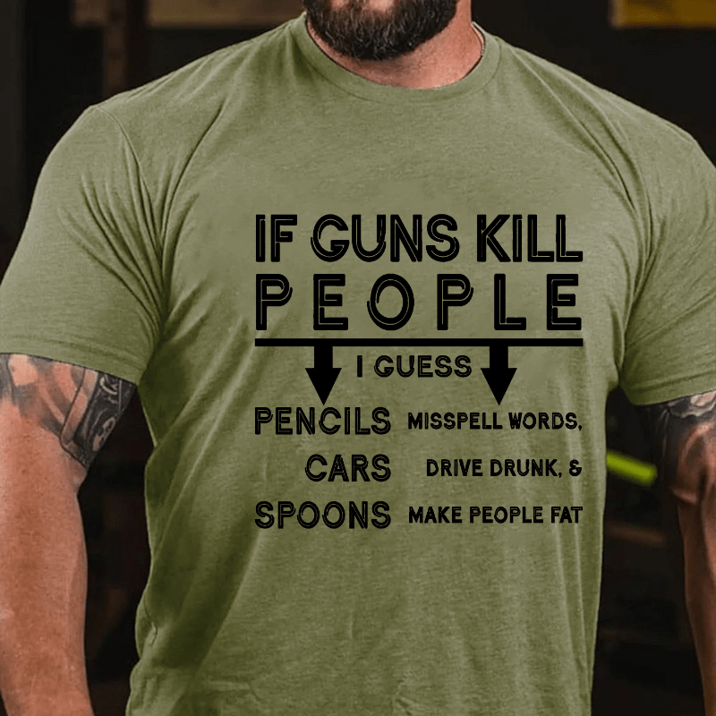 If Guns Kill I Guess Pencils Misspell Words Cars Drive Drunk & Spoon Make People Fat Cotton T-shirt