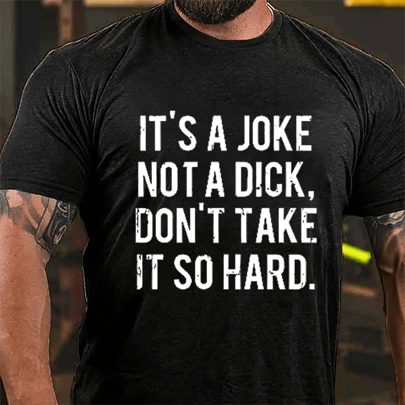 It's A Joke Not A Dick Don't Take It So Hard Cotton T-shirt