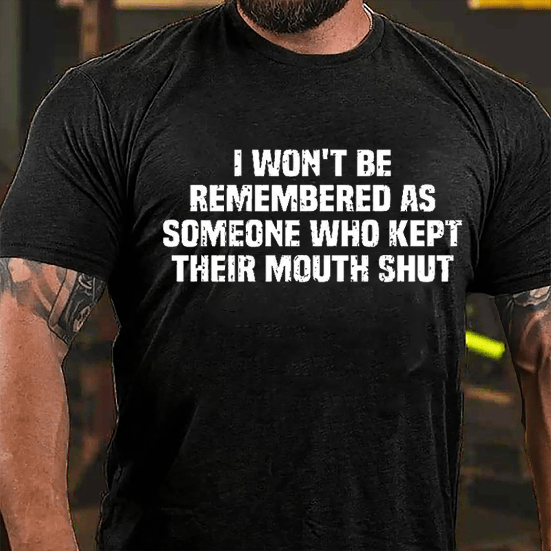 I Won't Be Remembered As Someone Who Kept Their Mouth Shut Cotton T-shirt