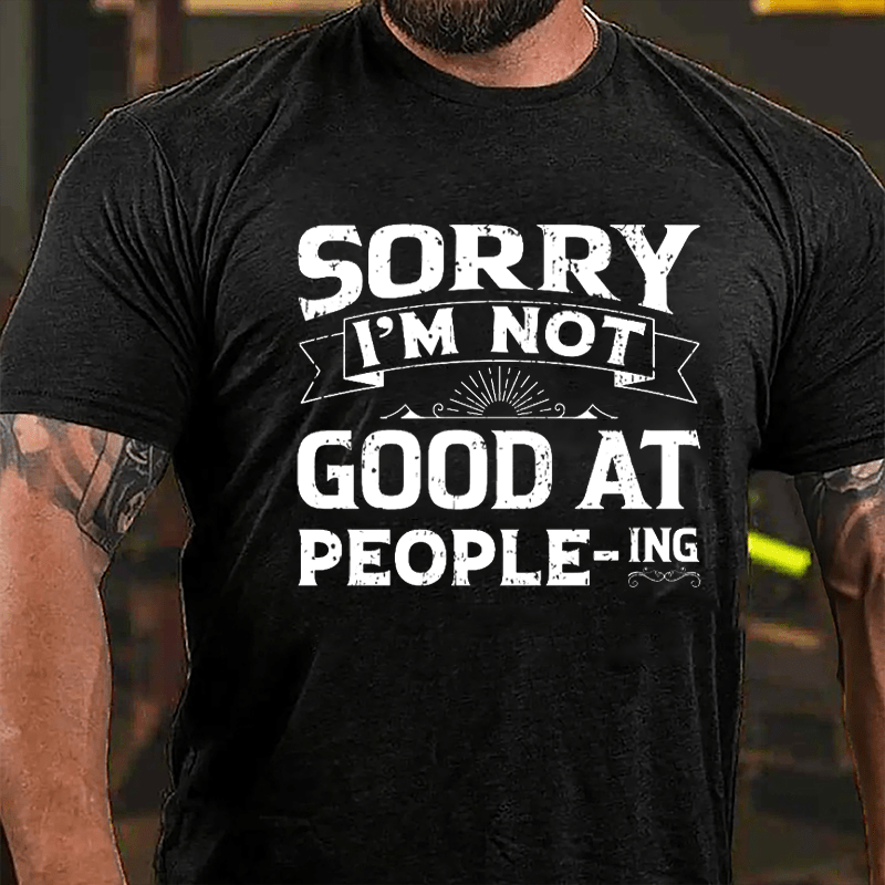 Sorry I'm Not Good At People Cotton-ING T-shirt