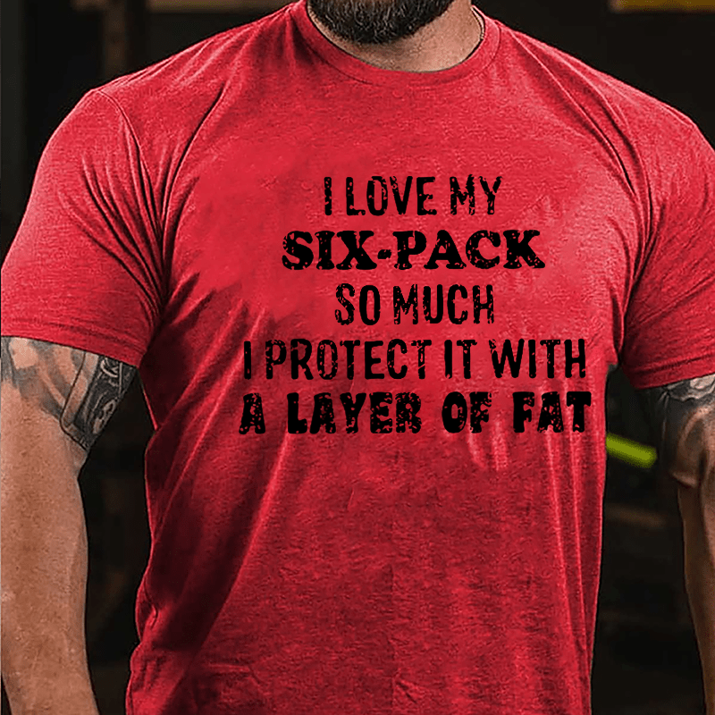 I Love My Six-pack So Much I Protect It With A Layer Of Fat Humorous Cotton T-shirt