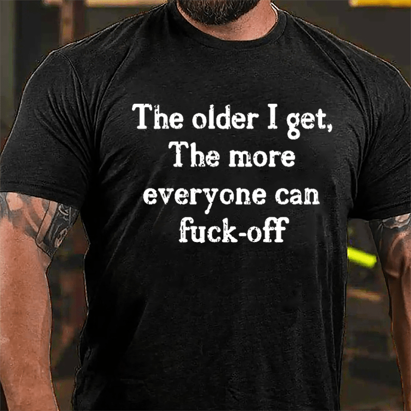 The Older I Get The More Everyone Can Fuck-off Cotton T-shirt