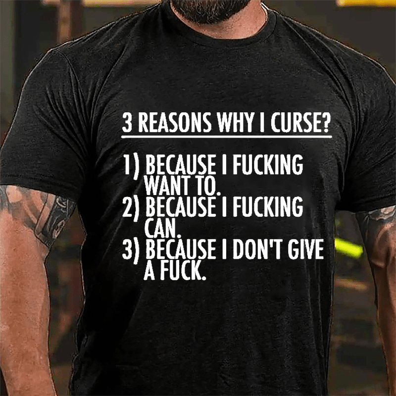 3 Reasons Why I Curse: Because I Fucking Want To, Because I Fucking Can, Because I Don't Give A Fuck Cotton T-shirt