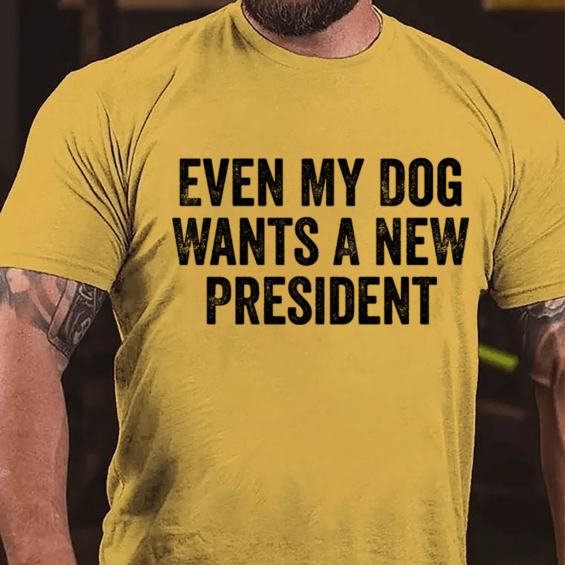 Even My Dog Wants A New President Cotton T-shirt