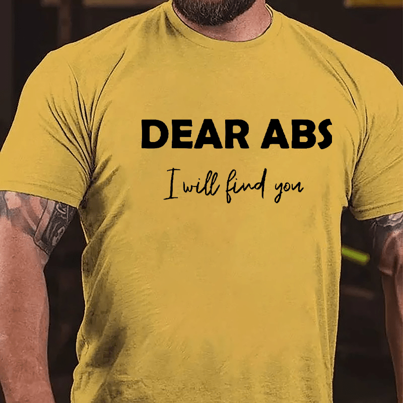 Dear Abs I Will Find You Cotton T-shirt