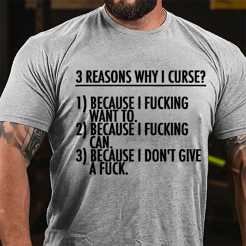 3 Reasons Why I Curse: Because I Fucking Want To, Because I Fucking Can, Because I Don't Give A Fuck Cotton T-shirt