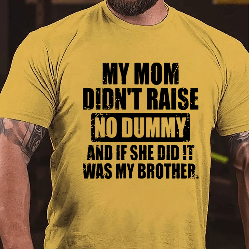 My Mom Didn't Raise No Dummy And If She Did It Was My Brother Funny Cotton T-shirt