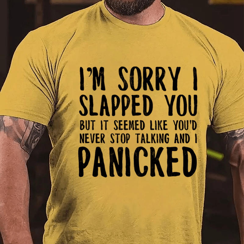 I'm Sorry I Slapped You But It Seemed Like You'd Never Stop Talking And I Panicked Cotton T-shirt