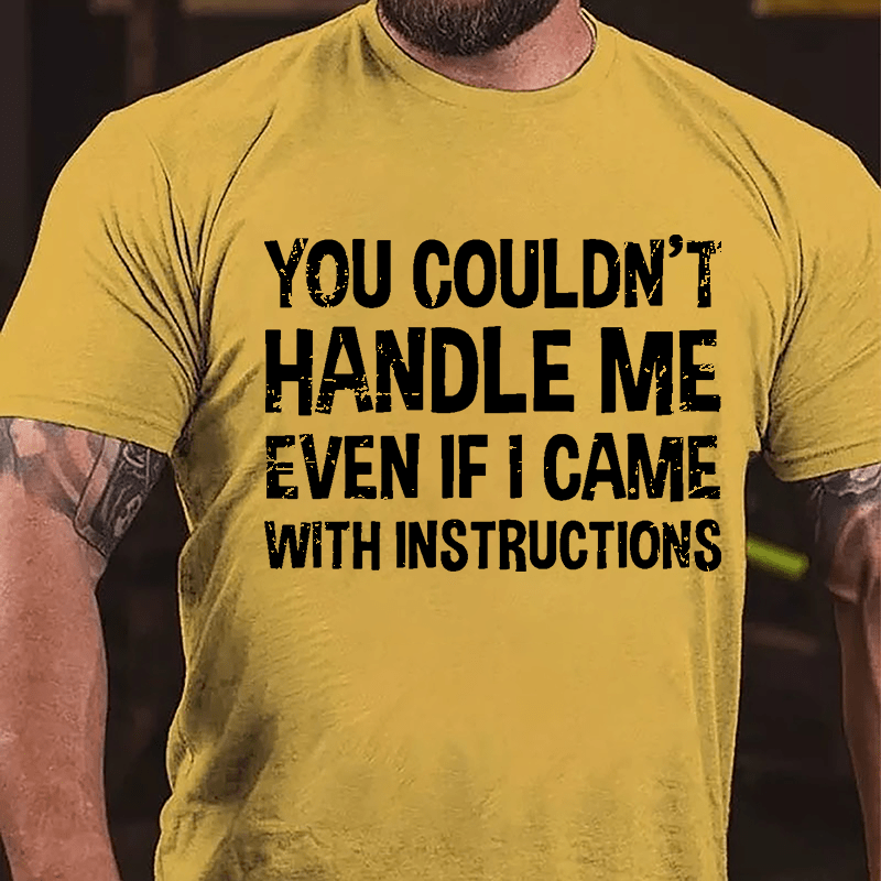 You Couldn't Handle Me Even If I Came With Instructions Cotton T-shirt