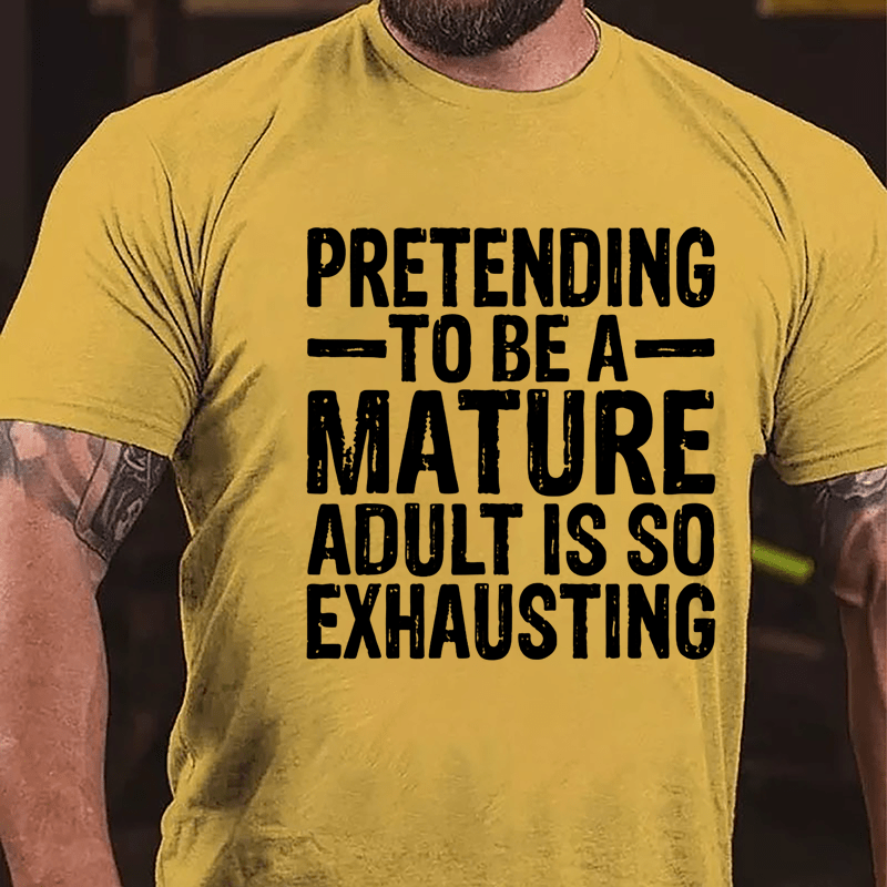 Pretending To Be A Mature Adult Is So Exhausting Cotton T-shirt