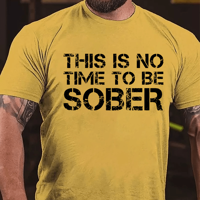 This Is No Time To Be Sober Cotton T-shirt