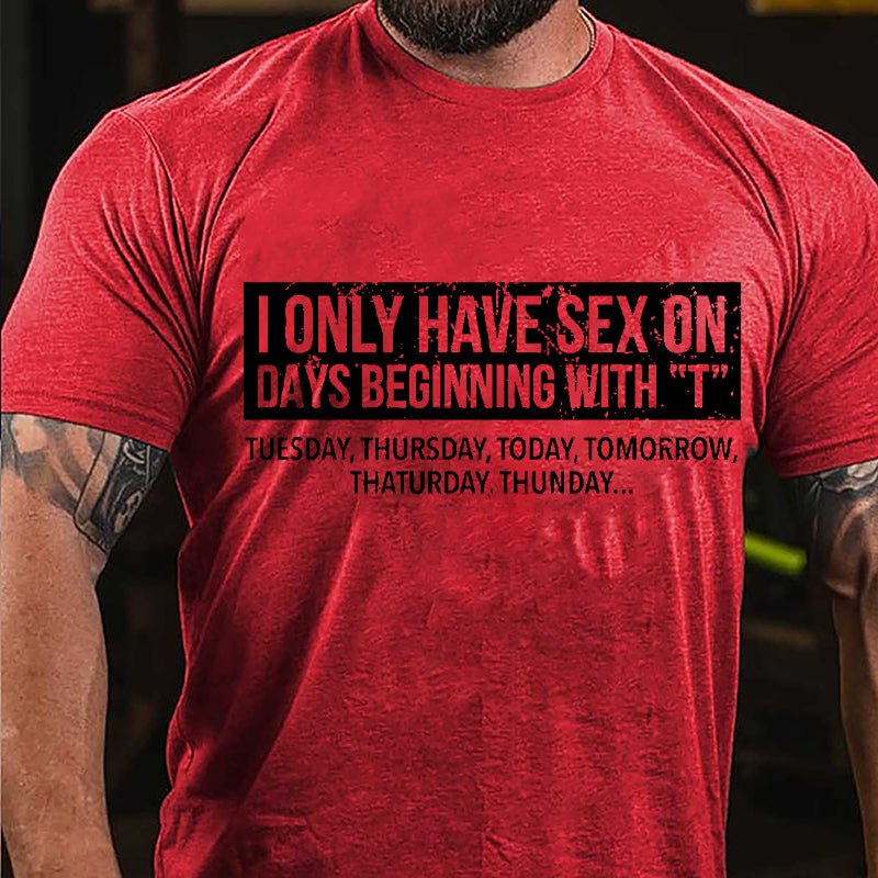 I Only Have Sex On Days Beginning With "T" Funny Cotton T-shirt