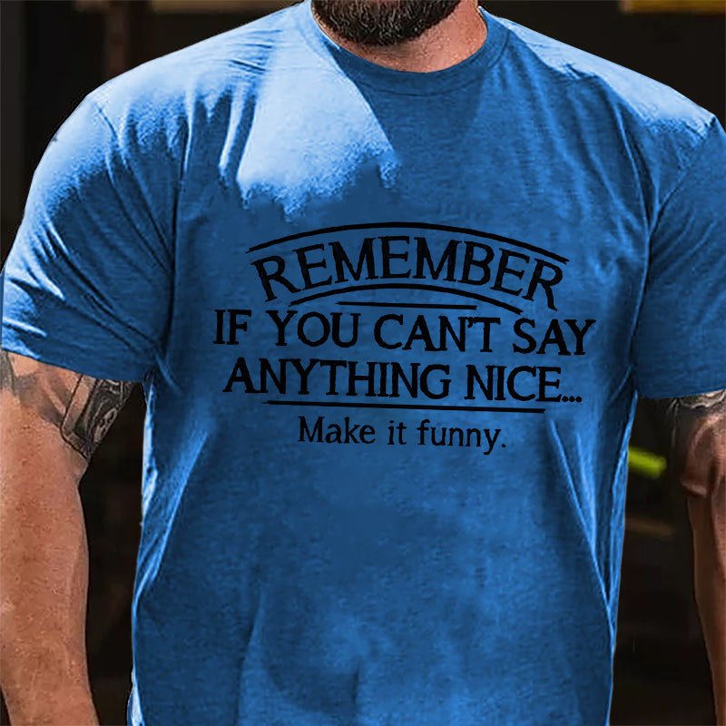 Remember If You Can't Say Anything Nice Make It Funny Cotton T-shirt