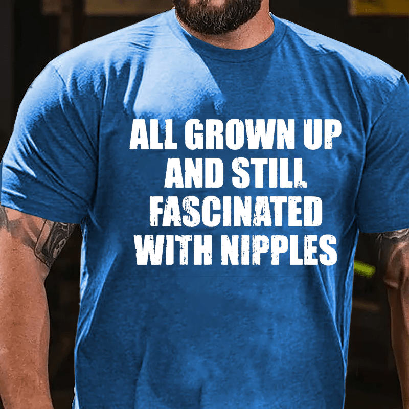 All Grown Up And Still Fascinated With Nipples Cotton T-shirt