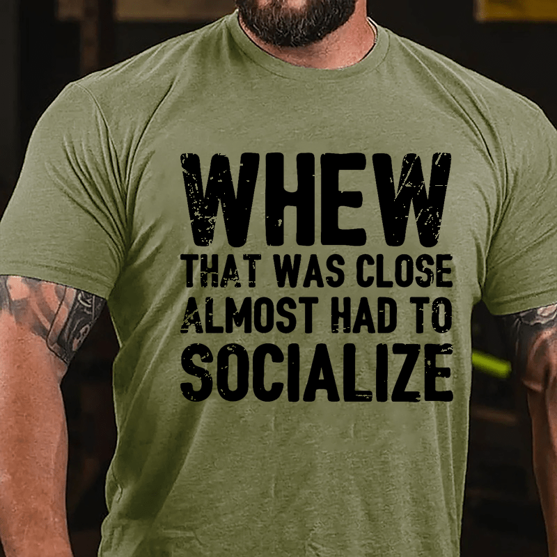 Whew That Was Close Almost Had To Socialize Cotton T-shirt