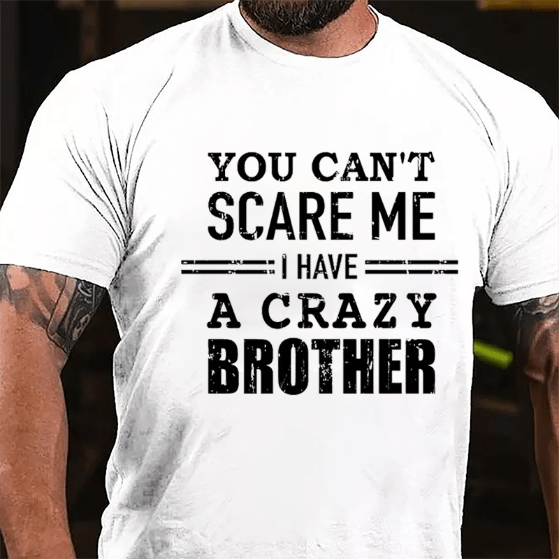 You Can't Scare Me I Have A Crazy Brother Cotton T-shirt