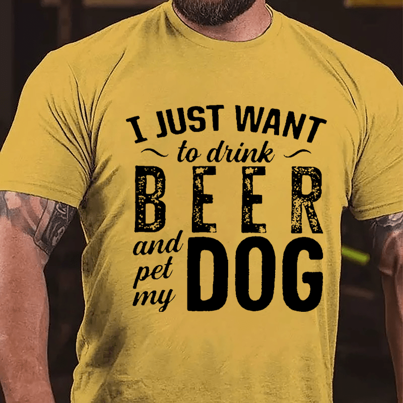 I Just Want To Drink Beer And Pet My Dog Cotton T-shirt