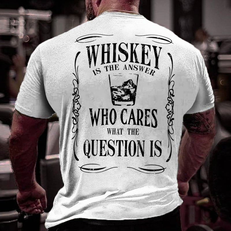 Whiskey Is The Answer Who Cares What The Question Is Cotton T-shirt