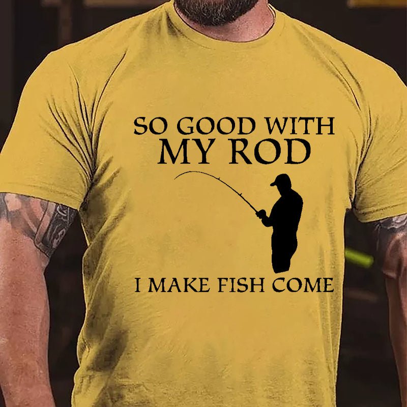 So Good With My Rod I Make Fish Come Funny Fishing Cotton T-shirt