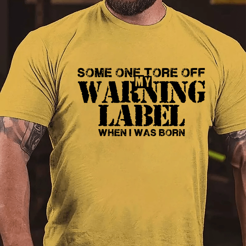 Some One Tore Off My Warning Label When I Was Born Cotton T-shirt