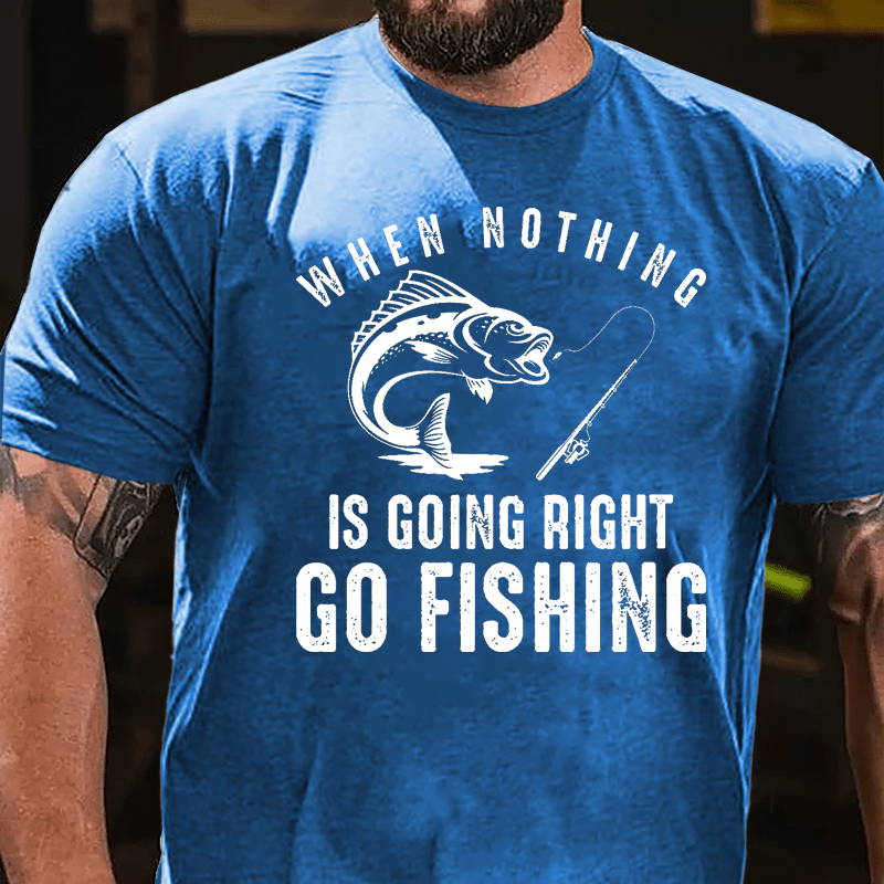 When Nothing Is Going Right Go Fishing Cotton T-shirt