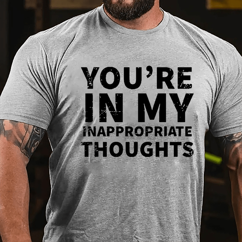 You're In My Inappropriate Thoughts Cotton T-shirt