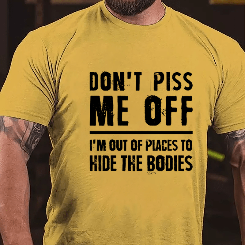 Don't Piss Me Off I'm Out Of Places To Hide The Bodies Cotton T-shirt