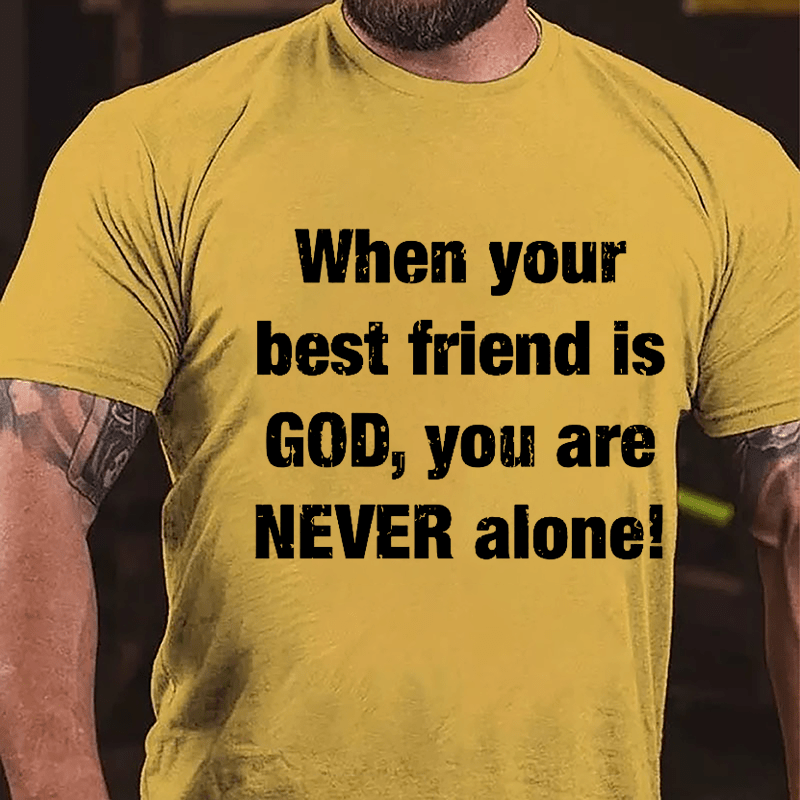 When Your Best Friend Is God You Are Never Alone Cotton T-shirt