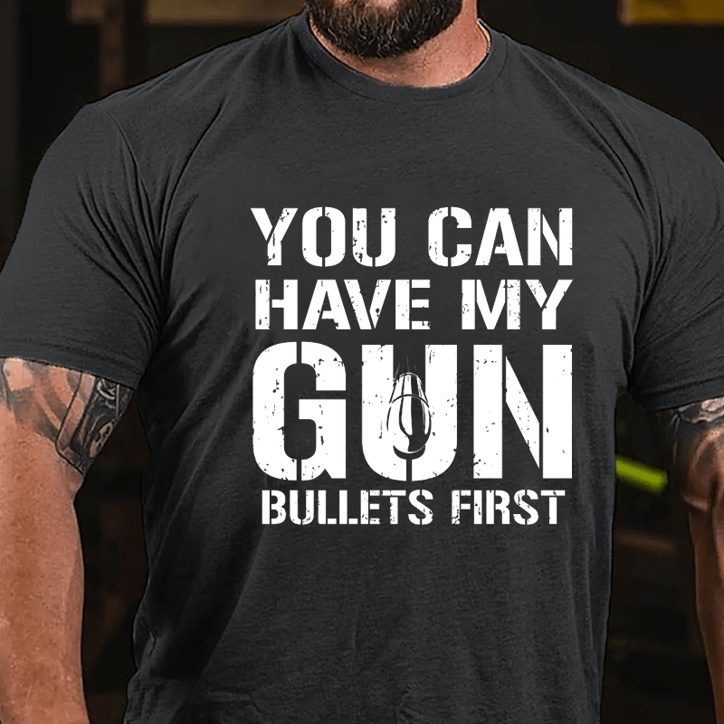 You Can Have My Gun Bullets First Cotton T-shirt