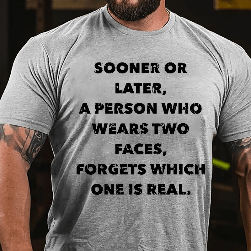 Sooner Or Later A Person Who Wears Two Faces Forgets Which One Is Real Cotton T-shirt