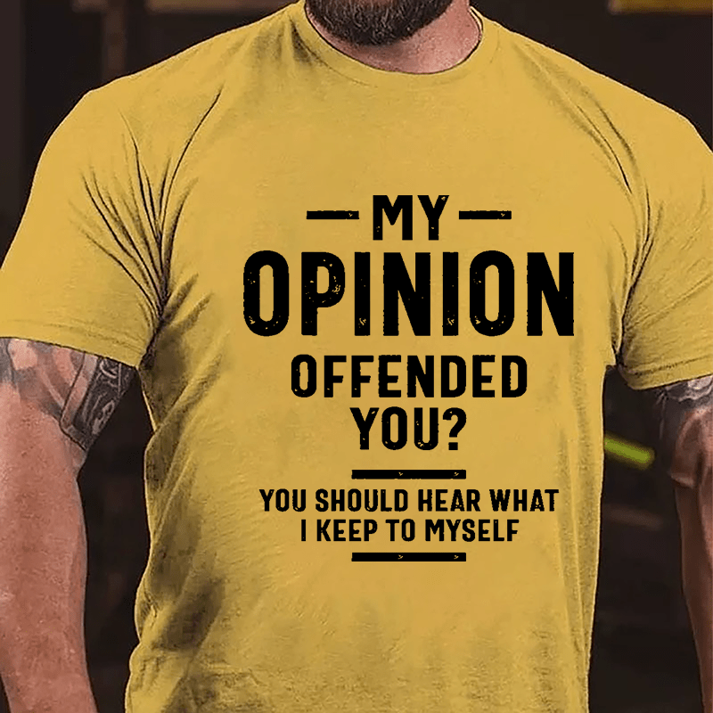 My Opinion Offended You? You Should Hear What I Keep To Myself Sarcastic Cotton T-shirt