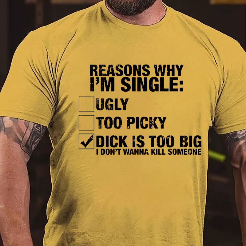 Reasons Why I'm Single Dick Is Too Big I Don't Wanna Kill Someone Cotton T-shirt