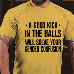 A Good Kick In The Balls Will Solve Your Gender Confusion Men's Cotton T-shirt