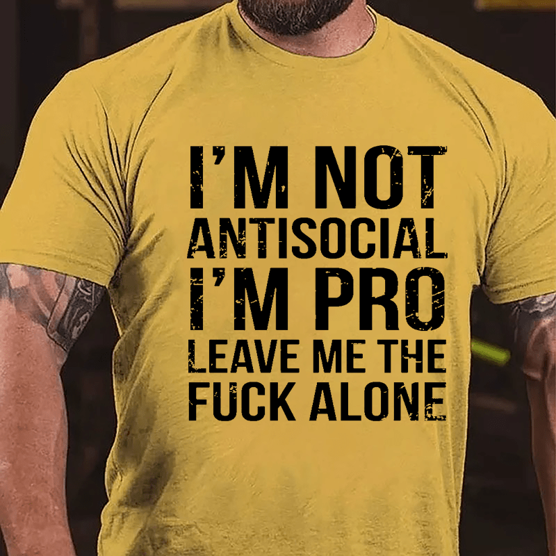 I'm Not Antisocial I'm Pro Leave Me The Fuck Alone Cotton T-shirt