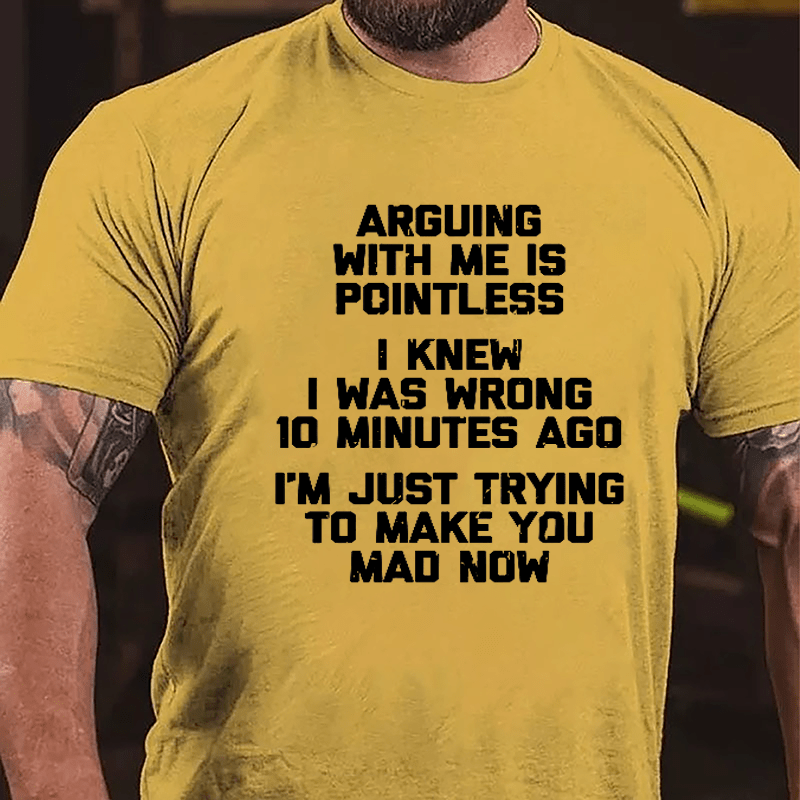 I Knew I Was Wrong 10 Minutes Ago I'm Just Trying To Make You Mad Now Cotton T-shirt