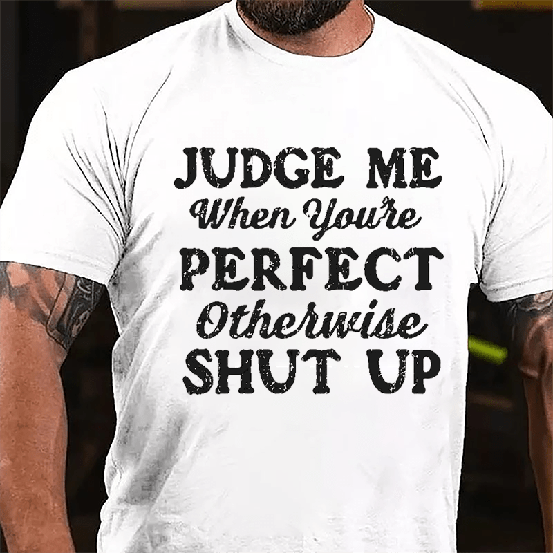 Judge Me When You're Perfect Otherwise Shut Up Men's Cotton T-shirt