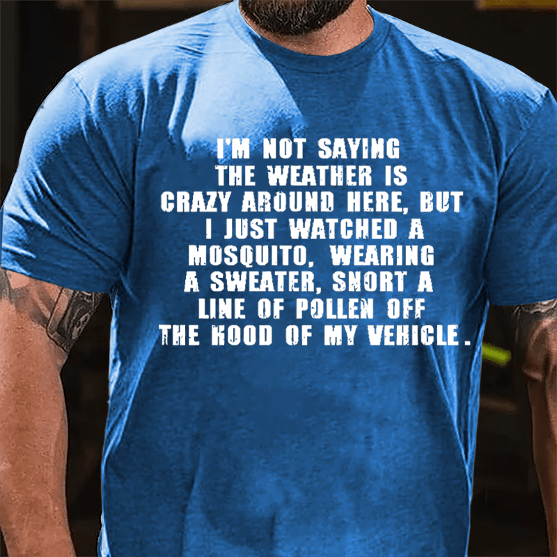 I'm Not Saying The Weather Is Crazy Around Here Cotton T-shirt