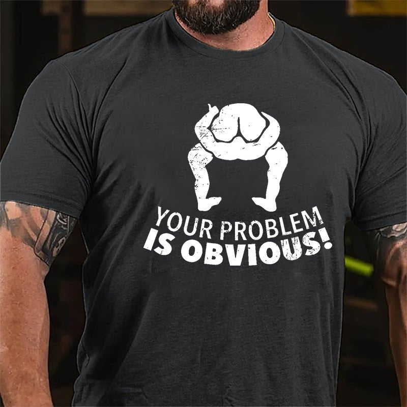 Your Problem Is Obvious Cotton T-shirt