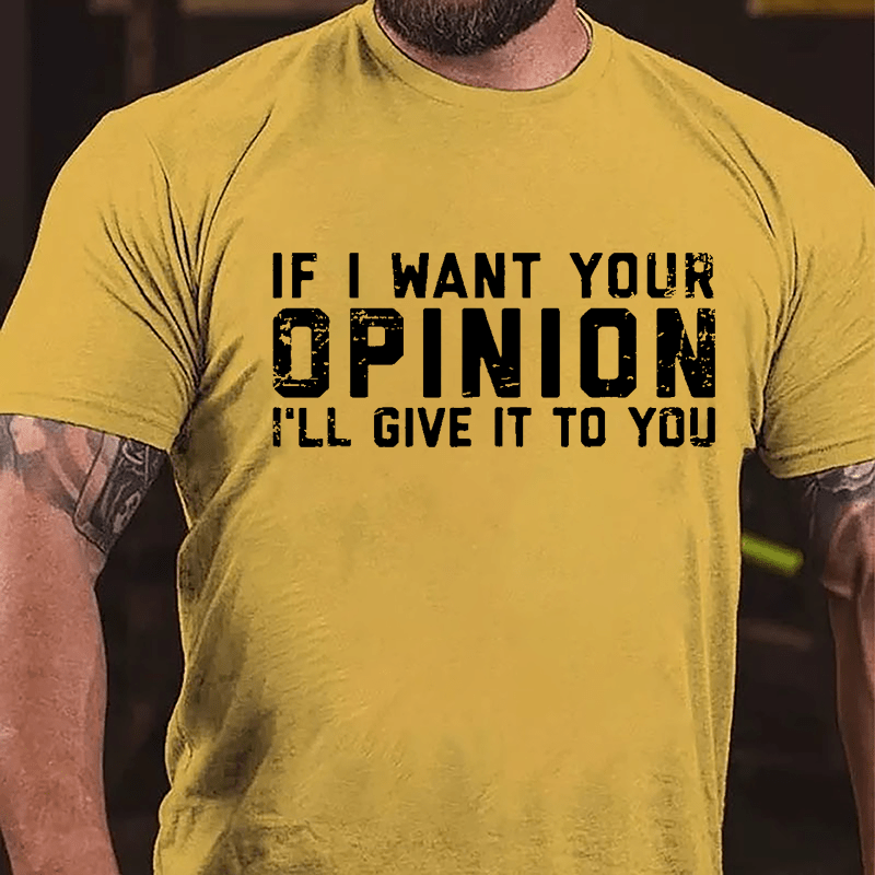 If I Want Your Opinion I'll Give It To You Cotton T-shirt